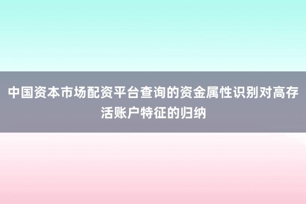 中国资本市场配资平台查询的资金属性识别对高存活账户特征的归纳