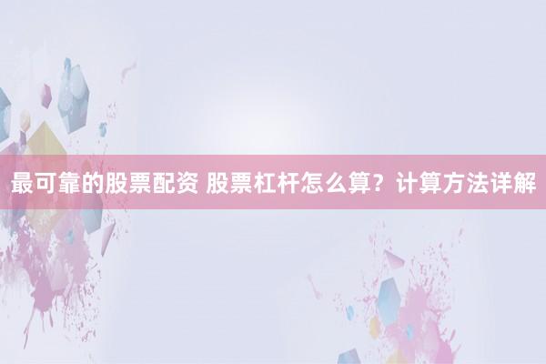 最可靠的股票配资 股票杠杆怎么算？计算方法详解